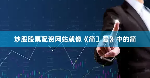 炒股股票配资网站就像《简・爱》中的简