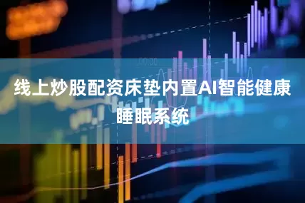线上炒股配资床垫内置AI智能健康睡眠系统