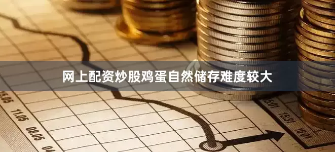 网上配资炒股鸡蛋自然储存难度较大